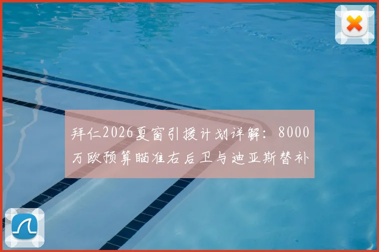 拜仁2026夏窗引援计划详解：8000万欧预算瞄准右后卫与迪亚斯替补，潜在人选大猜想