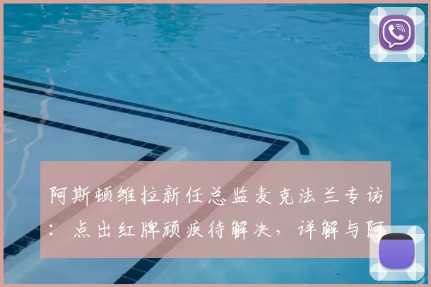 阿斯顿维拉新任总监麦克法兰专访:点出红牌顽疾待解决,详解与阿隆索2026赛季合作蓝图